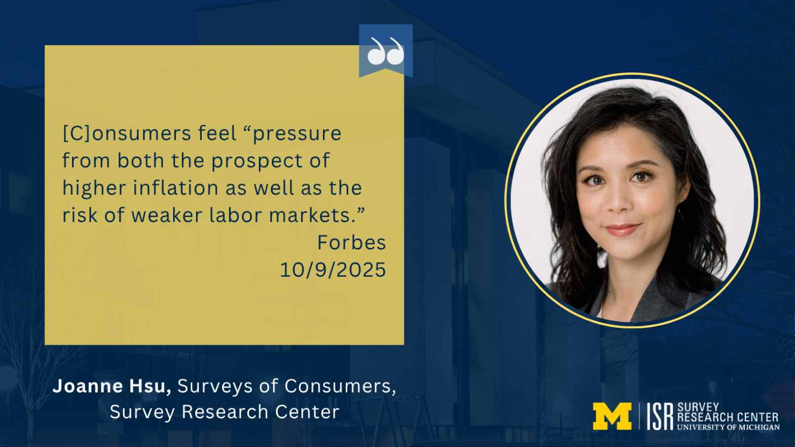 Consumers feel “pressure from both the prospect of higher inflation as well as the risk of weaker labor markets.” Forbes 10/9/2025 Joanne Hsu, Surveys of Consumers, Survey Research Center