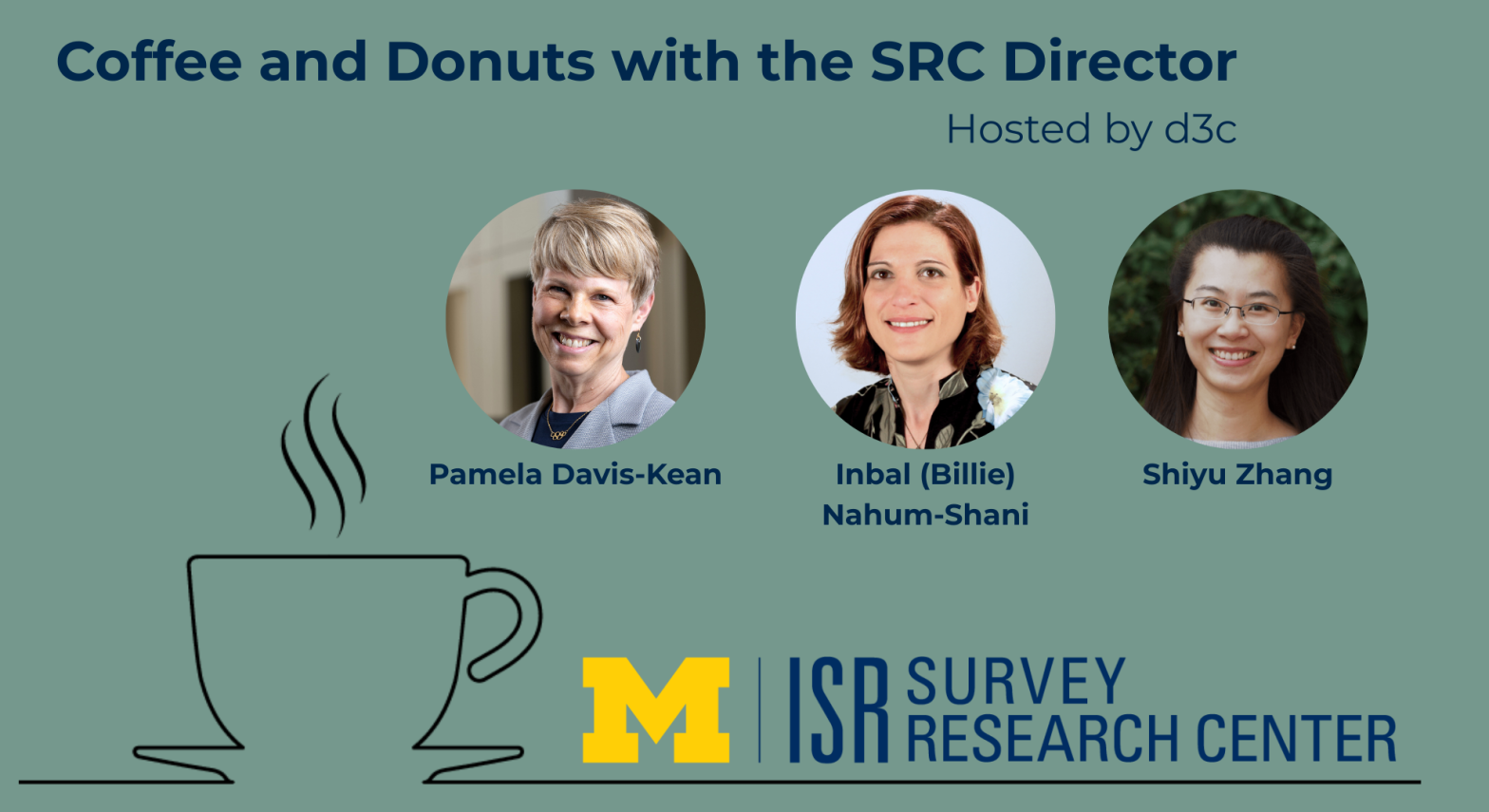 Promotional image for "Coffee and Donuts with the SRC Director," featuring three portraits and event details. Coffee and Donuts with the SRC Director Hosted by d3c Pamela Davis-Kean Inbal (Billie) Nahum-Shani Shiyu Zhang M ISR Survey Research Center